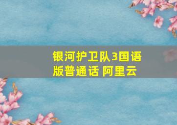 银河护卫队3国语版普通话 阿里云